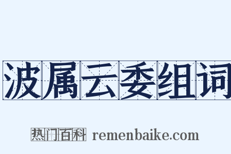 波属云委组词是什么意思的图片